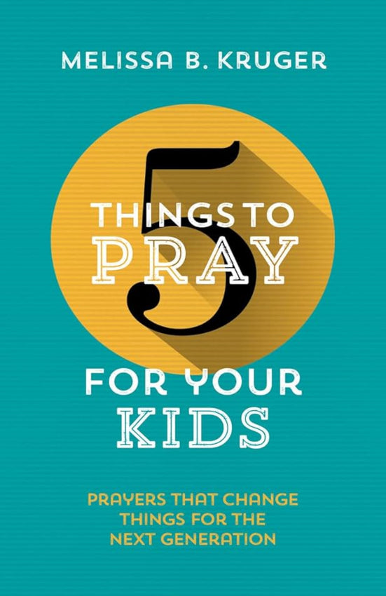 5 Things to Pray for Your Kids Prayers That Change Things for the Next Generation